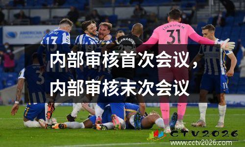 内部审核首次会议，内部审核末次会议