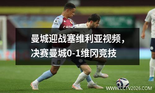 曼城迎战塞维利亚视频，决赛曼城0-1维冈竞技