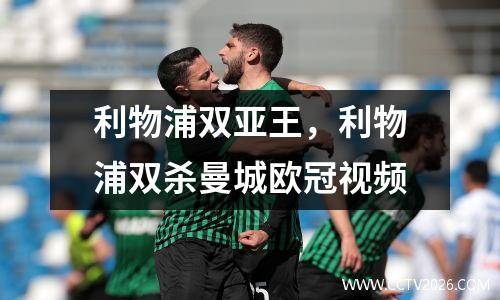利物浦双亚王，利物浦双杀曼城欧冠视频