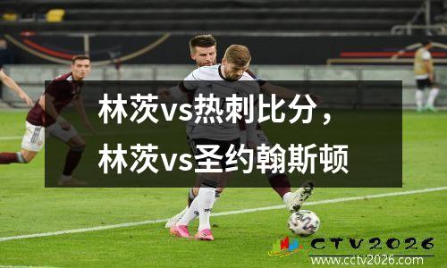 林茨vs热刺比分，林茨vs圣约翰斯顿