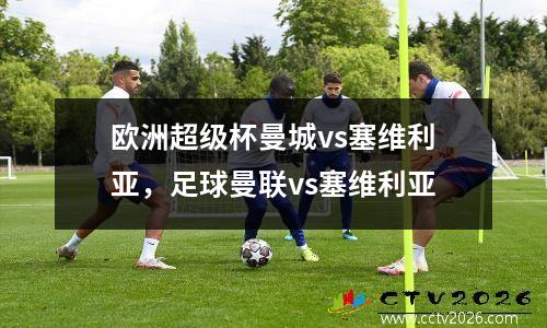 欧洲超级杯曼城vs塞维利亚，足球曼联vs塞维利亚