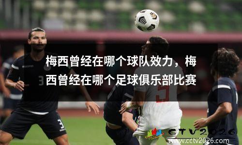 梅西曾经在哪个球队效力，梅西曾经在哪个足球俱乐部比赛