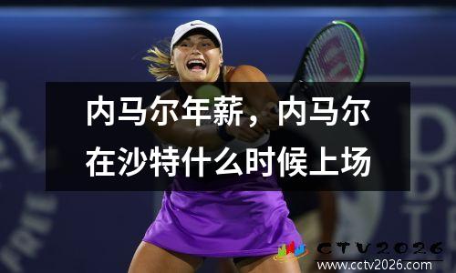 内马尔年薪，内马尔在沙特什么时候上场