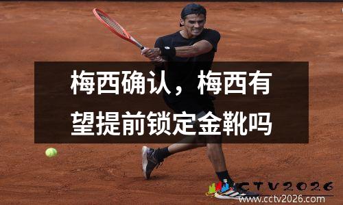 梅西确认，梅西有望提前锁定金靴吗