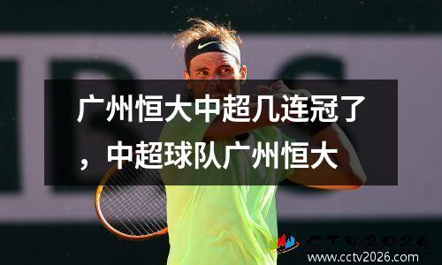 广州恒大中超几连冠了，中超球队广州恒大