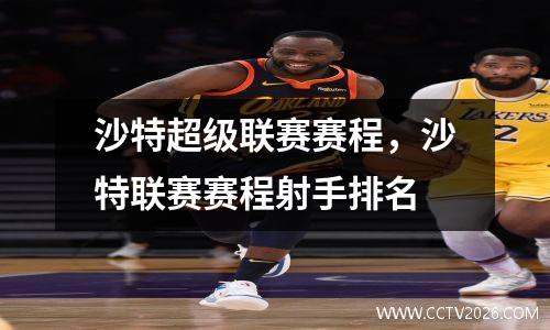 沙特超级联赛赛程，沙特联赛赛程射手排名