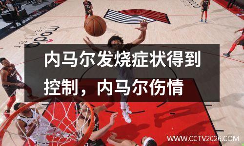 内马尔发烧症状得到控制，内马尔伤情