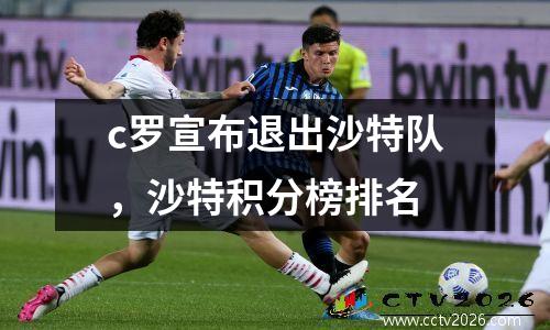 c罗宣布退出沙特队，沙特积分榜排名