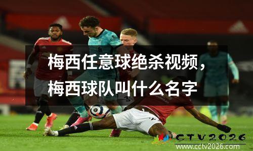梅西任意球绝杀视频，梅西球队叫什么名字