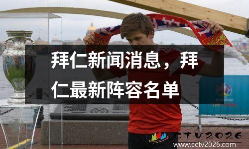 拜仁新闻消息，拜仁最新阵容名单