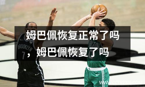 姆巴佩恢复正常了吗，姆巴佩恢复了吗