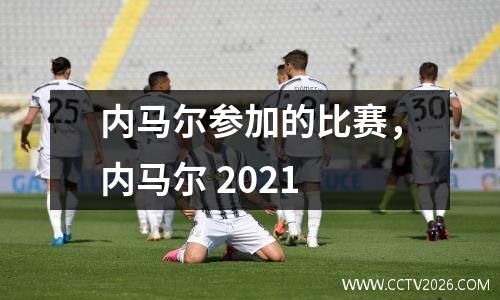 内马尔参加的比赛，内马尔 2021