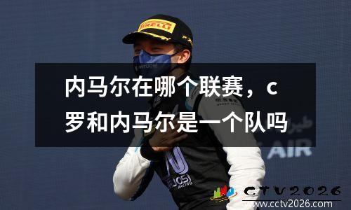 内马尔在哪个联赛，c罗和内马尔是一个队吗