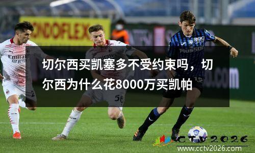 切尔西买凯塞多不受约束吗，切尔西为什么花8000万买凯帕