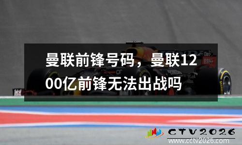 曼联前锋号码，曼联1200亿前锋无法出战吗