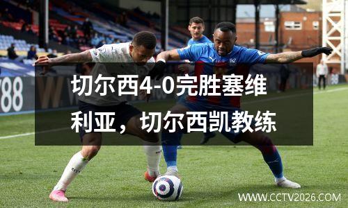 切尔西4-0完胜塞维利亚，切尔西凯教练