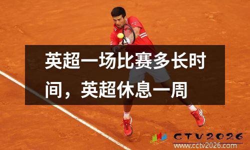 英超一场比赛多长时间，英超休息一周