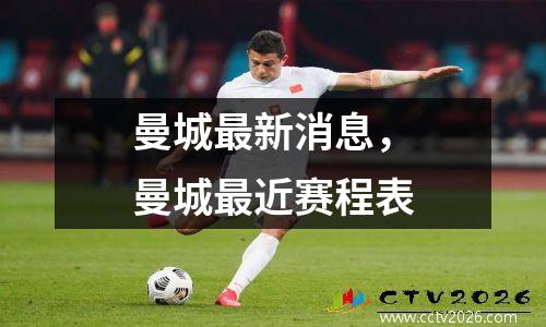 曼城最新消息，曼城最近赛程表
