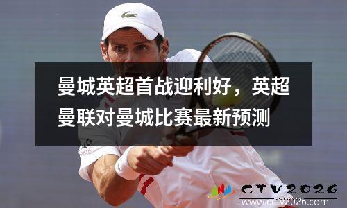 曼城英超首战迎利好，英超曼联对曼城比赛最新预测