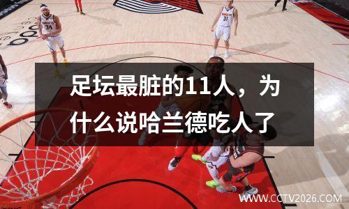 足坛最脏的11人，为什么说哈兰德吃人了