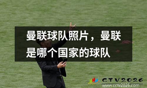 曼联球队照片，曼联是哪个国家的球队