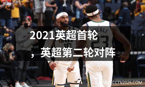 2021英超首轮，英超第二轮对阵