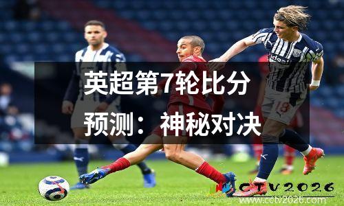 英超第7轮比分预测：神秘对决