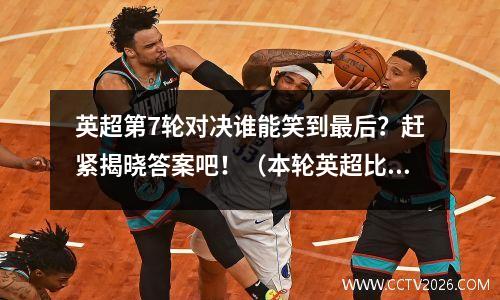 英超第7轮对决谁能笑到最后？赶紧揭晓答案吧！（本轮英超比赛结果）