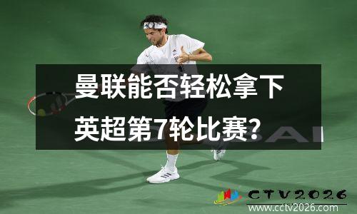曼联能否轻松拿下英超第7轮比赛？