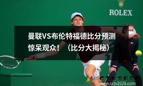 曼联VS布伦特福德比分预测惊呆观众！（比分大揭秘）