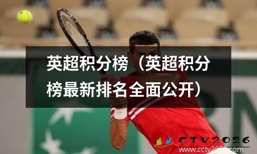 英超积分榜（英超积分榜最新排名全面公开）