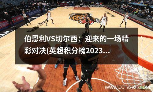 伯恩利VS切尔西：迎来的一场精彩对决(英超积分榜2023-2024)
