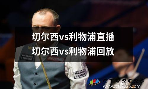切尔西vs利物浦直播 切尔西vs利物浦回放