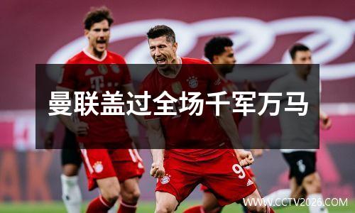 曼联盖过全场千军万马