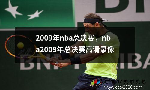 2009年nba总决赛，nba2009年总决赛高清录像