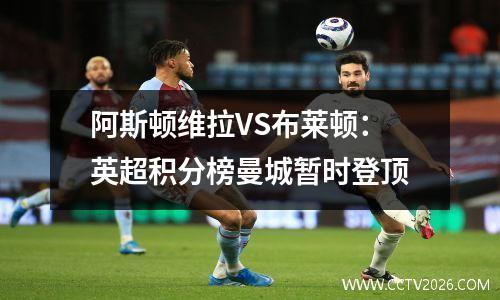 阿斯顿维拉VS布莱顿：英超积分榜曼城暂时登顶