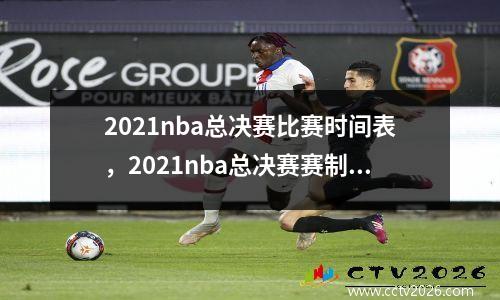 2021nba总决赛比赛时间表，2021nba总决赛赛制是232还是22111