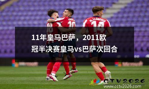 11年皇马巴萨，2011欧冠半决赛皇马vs巴萨次回合