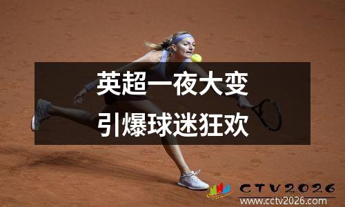 英超一夜大变引爆球迷狂欢