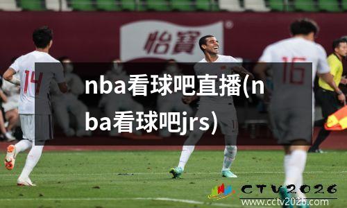 nba看球吧直播(nba看球吧jrs)