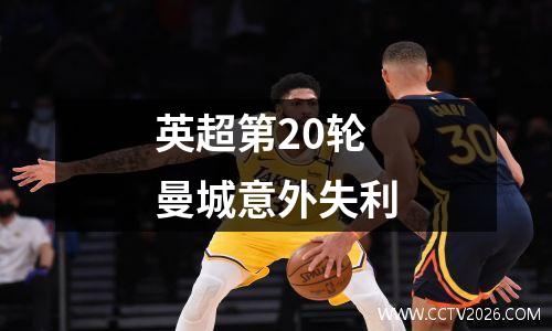 英超第20轮曼城意外失利