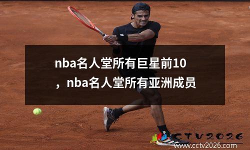 nba名人堂所有巨星前10，nba名人堂所有亚洲成员
