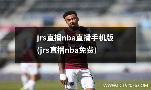 jrs直播nba直播手机版(jrs直播nba免费)