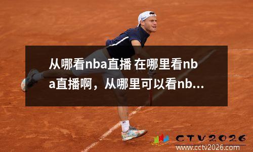 从哪看nba直播 在哪里看nba直播啊，从哪里可以看nba直播