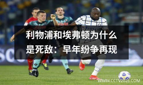 利物浦和埃弗顿为什么是死敌：早年纷争再现