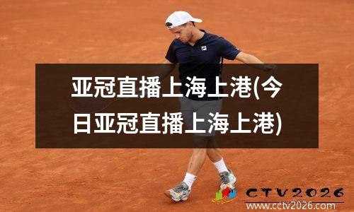 亚冠直播上海上港(今日亚冠直播上海上港)