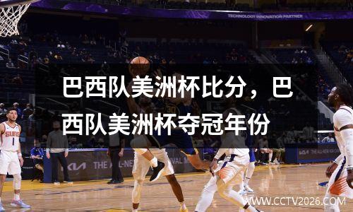 巴西队美洲杯比分，巴西队美洲杯夺冠年份