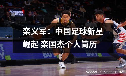 栾义军：中国足球新星崛起 栾国杰个人简历