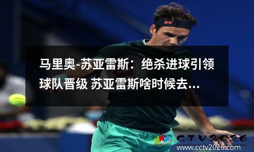 马里奥-苏亚雷斯：绝杀进球引领球队晋级 苏亚雷斯啥时候去的马竞