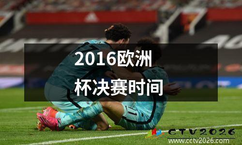 2016欧洲杯决赛时间